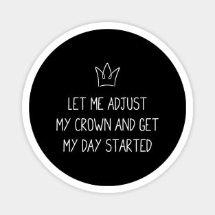 Let Me Adjust My Crown and Get My Day Started Magnet